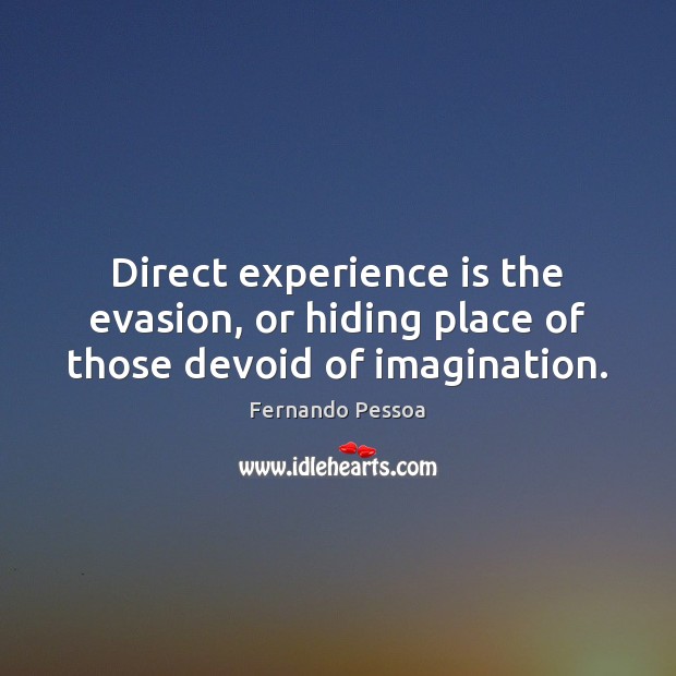 Direct experience is the evasion, or hiding place of those devoid of imagination. Fernando Pessoa Picture Quote