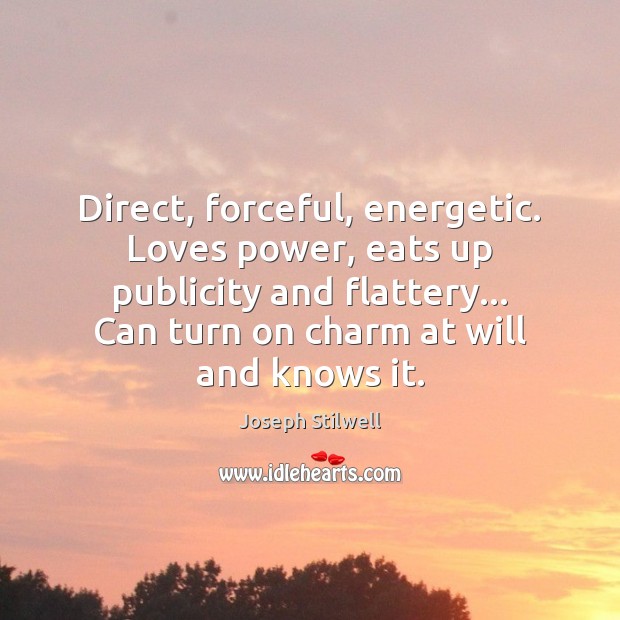 Direct, forceful, energetic. Loves power, eats up publicity and flattery… Can turn Joseph Stilwell Picture Quote