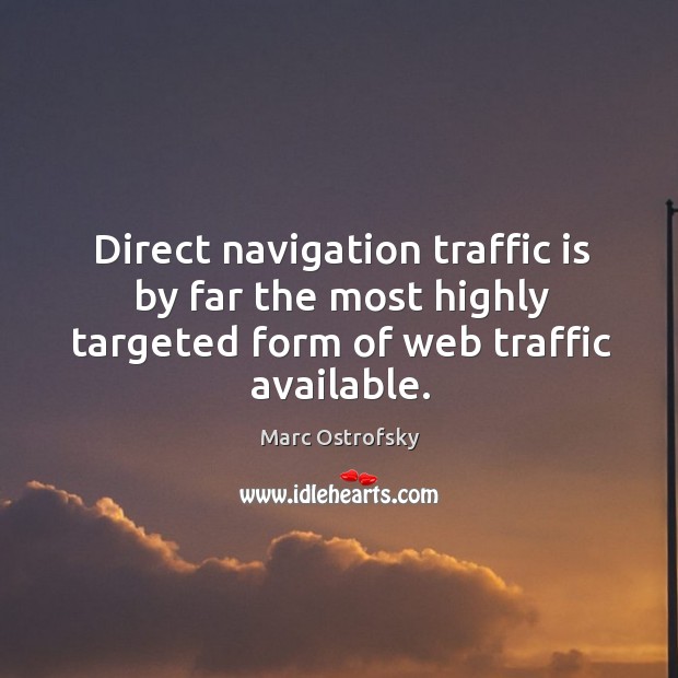 Direct navigation traffic is by far the most highly targeted form of Marc Ostrofsky Picture Quote