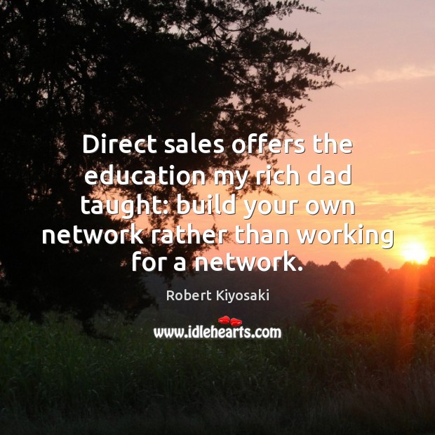 Direct sales offers the education my rich dad taught: build your own Robert Kiyosaki Picture Quote