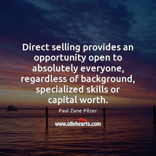 Direct selling provides an opportunity open to absolutely everyone, regardless of background, Paul Zane Pilzer Picture Quote
