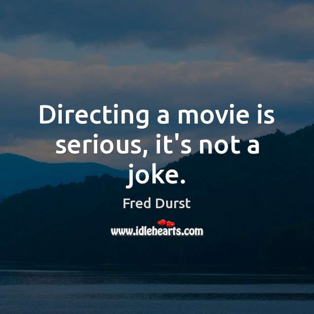 Directing a movie is serious, it’s not a joke. Fred Durst Picture Quote
