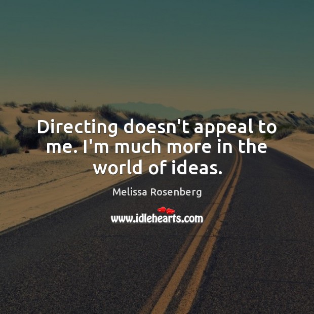 Directing doesn’t appeal to me. I’m much more in the world of ideas. Melissa Rosenberg Picture Quote