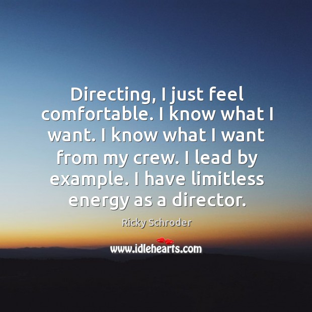 Directing, I just feel comfortable. I know what I want. I know Ricky Schroder Picture Quote