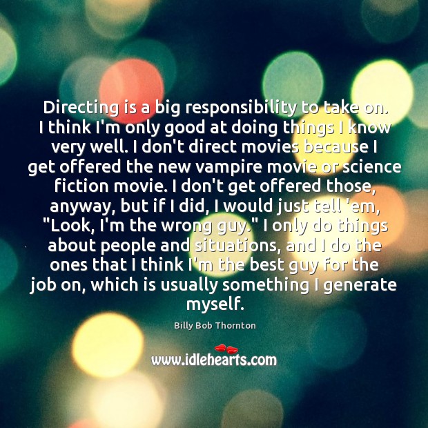 Directing is a big responsibility to take on. I think I’m only Billy Bob Thornton Picture Quote