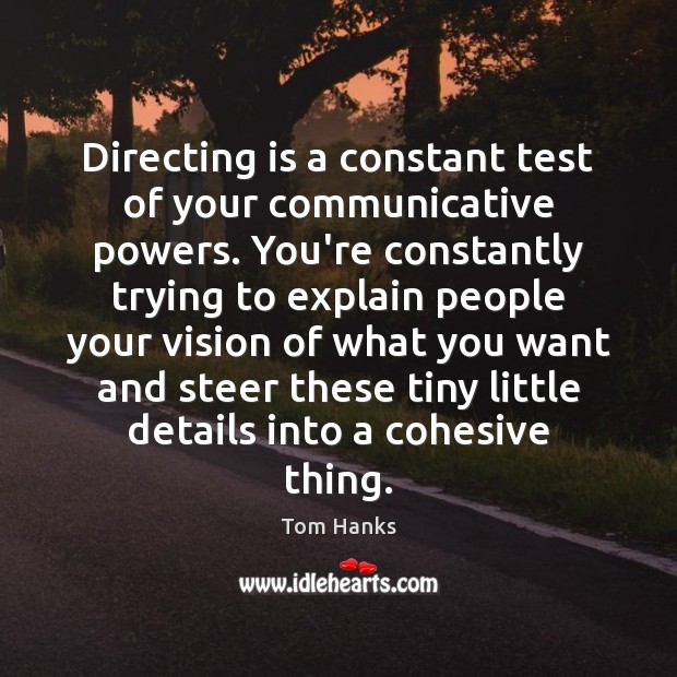 Directing is a constant test of your communicative powers. You’re constantly trying Image