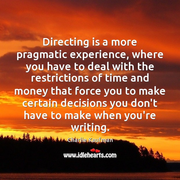 Directing is a more pragmatic experience, where you have to deal with Charlie Kaufman Picture Quote