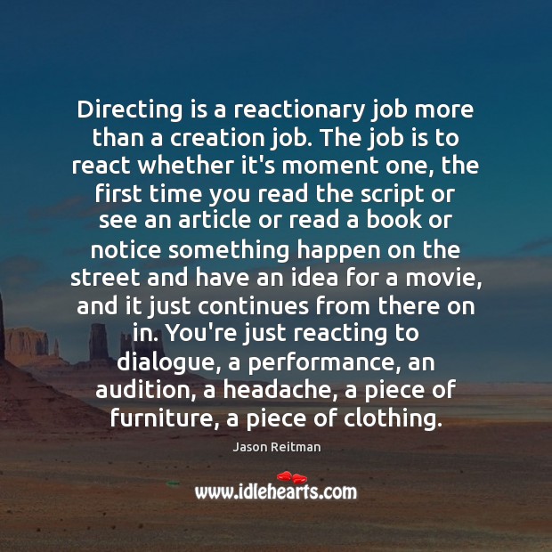 Directing is a reactionary job more than a creation job. The job Jason Reitman Picture Quote