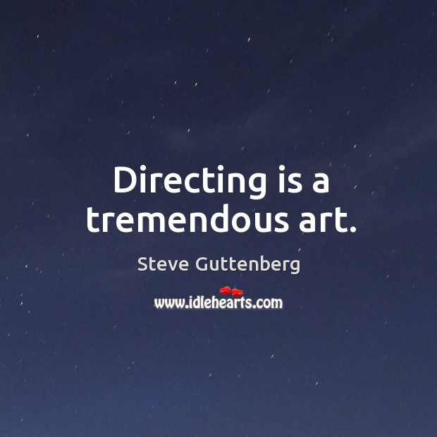 Directing is a tremendous art. Steve Guttenberg Picture Quote