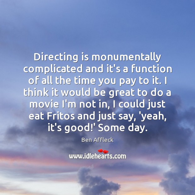 Directing is monumentally complicated and it’s a function of all the time Ben Affleck Picture Quote