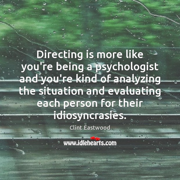 Directing is more like you’re being a psychologist and you’re kind of Clint Eastwood Picture Quote