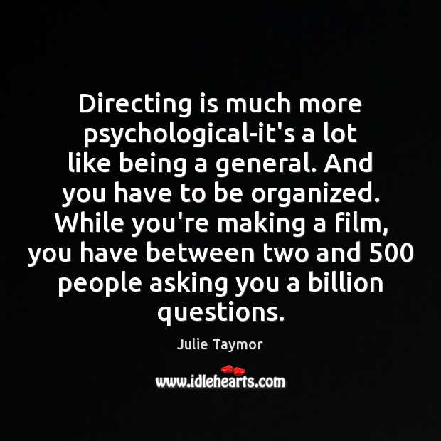 Directing is much more psychological-it’s a lot like being a general. And Image