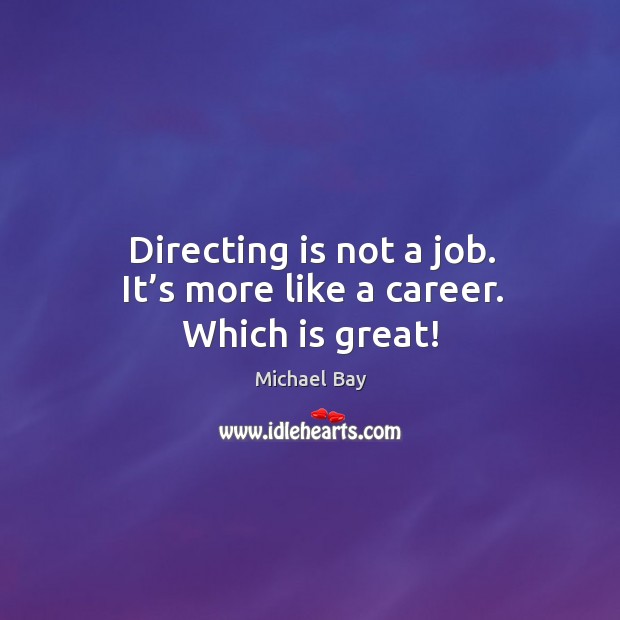 Directing is not a job. It’s more like a career. Which is great! Image