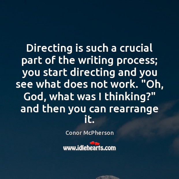 Directing is such a crucial part of the writing process; you start Image