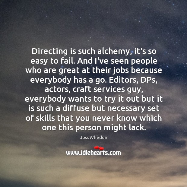 Directing is such alchemy, it’s so easy to fail. And I’ve seen Joss Whedon Picture Quote