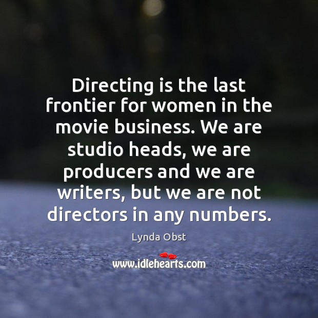 Directing is the last frontier for women in the movie business. We Lynda Obst Picture Quote