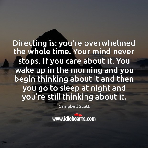 Directing is: you’re overwhelmed the whole time. Your mind never stops. If Campbell Scott Picture Quote