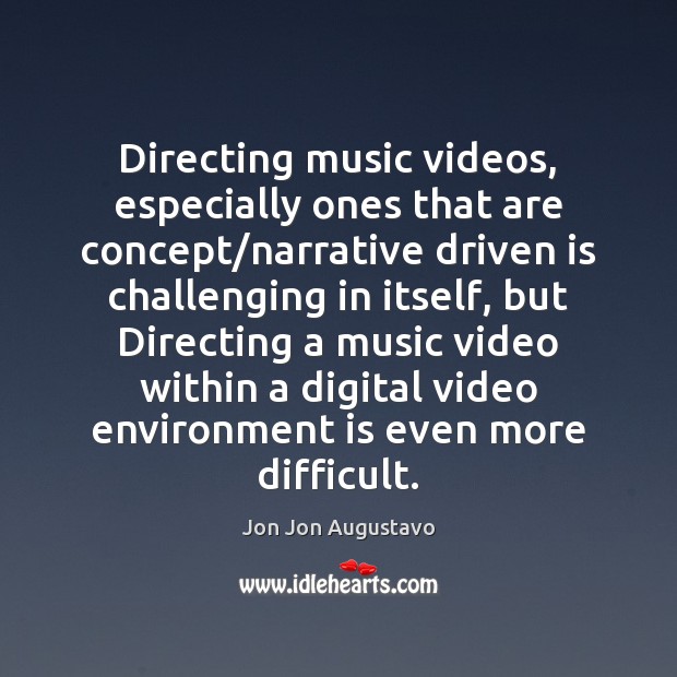 Directing music videos, especially ones that are concept/narrative driven is challenging Jon Jon Augustavo Picture Quote