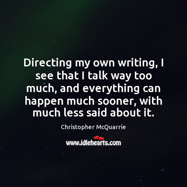 Directing my own writing, I see that I talk way too much, Christopher McQuarrie Picture Quote