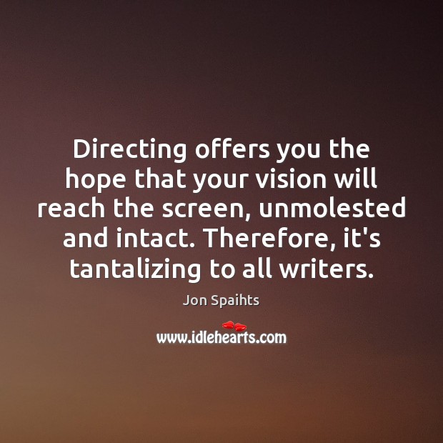 Directing offers you the hope that your vision will reach the screen, Jon Spaihts Picture Quote