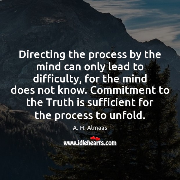 Directing the process by the mind can only lead to difficulty, for 