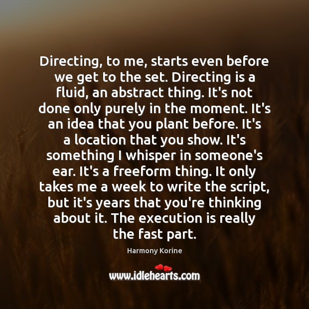 Directing, to me, starts even before we get to the set. Directing Harmony Korine Picture Quote
