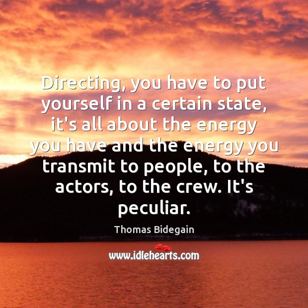 Directing, you have to put yourself in a certain state, it’s all Thomas Bidegain Picture Quote