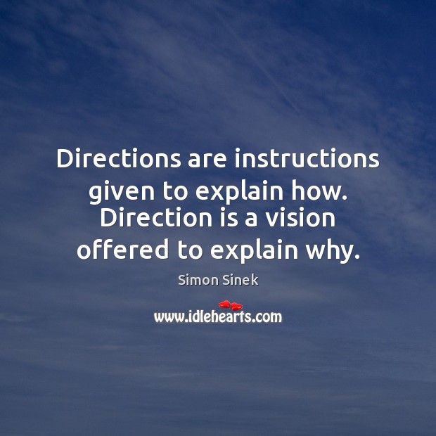 Directions are instructions given to explain how. Direction is a vision offered Simon Sinek Picture Quote