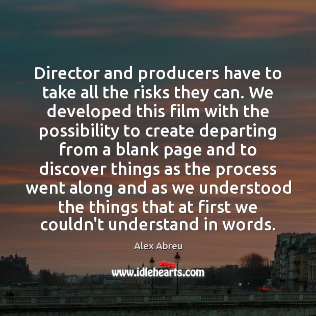 Director and producers have to take all the risks they can. We Alex Abreu Picture Quote