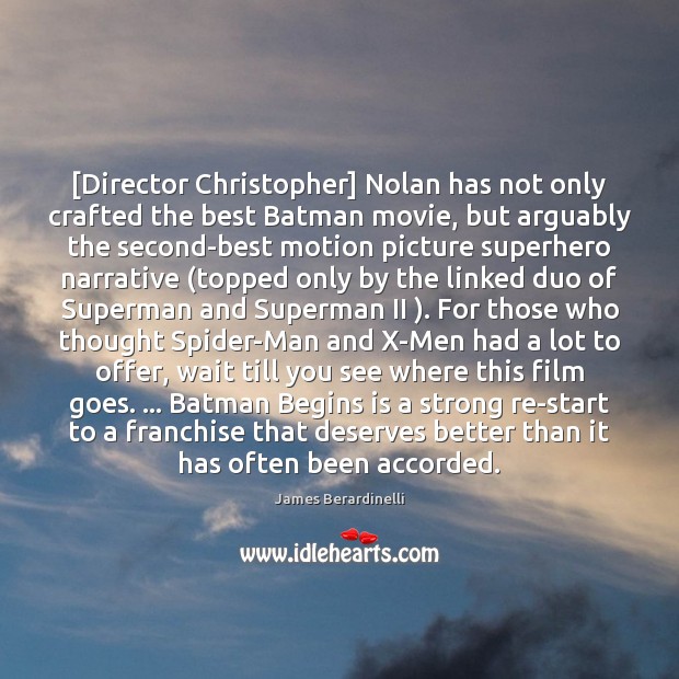 [Director Christopher] Nolan has not only crafted the best Batman movie, but James Berardinelli Picture Quote