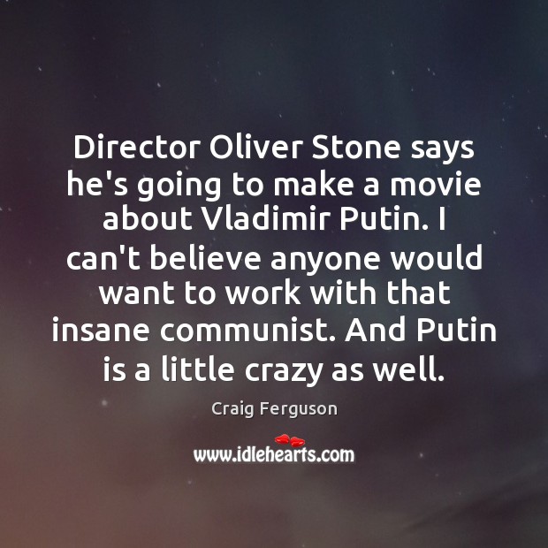 Director Oliver Stone says he’s going to make a movie about Vladimir Craig Ferguson Picture Quote