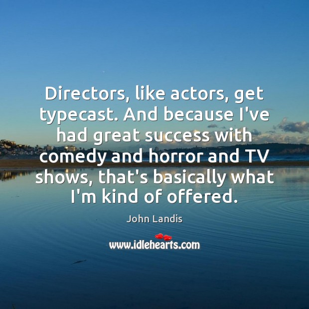 Directors, like actors, get typecast. And because I’ve had great success with John Landis Picture Quote