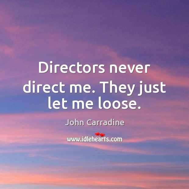 Directors never direct me. They just let me loose. John Carradine Picture Quote