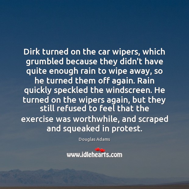 Dirk turned on the car wipers, which grumbled because they didn’t have Image