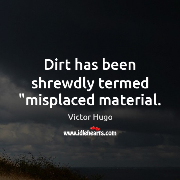 Dirt has been shrewdly termed “misplaced material. Image