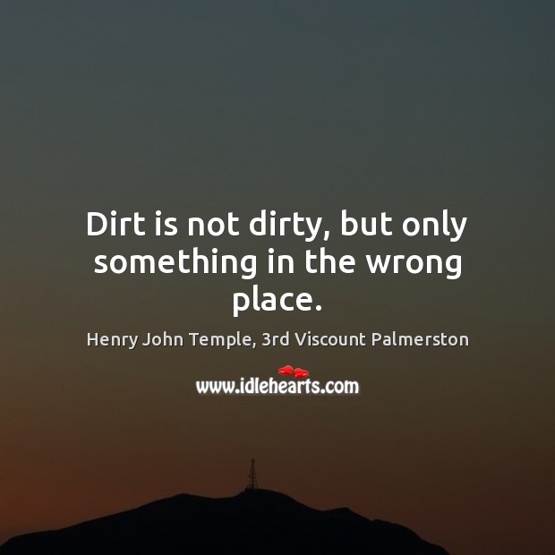 Dirt is not dirty, but only something in the wrong place. Image