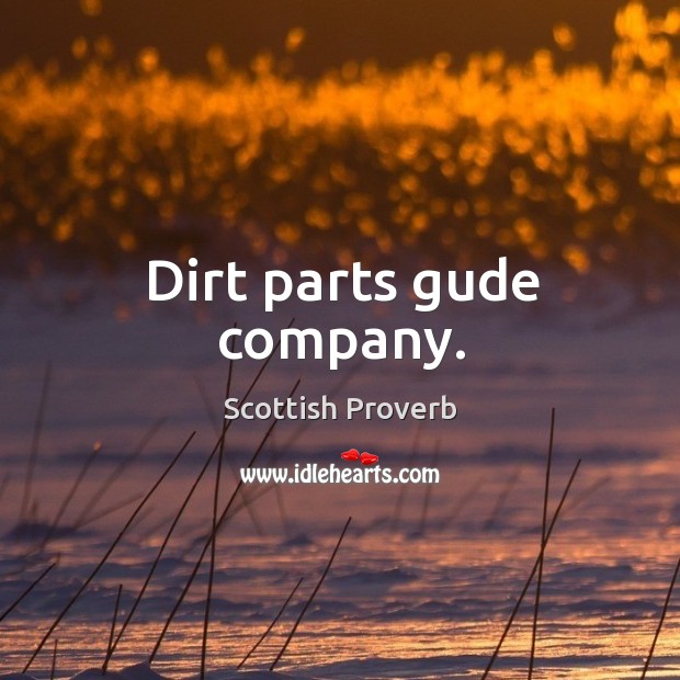 Dirt parts gude company. Scottish Proverbs Image