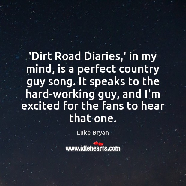 ‘Dirt Road Diaries,’ in my mind, is a perfect country guy Luke Bryan Picture Quote