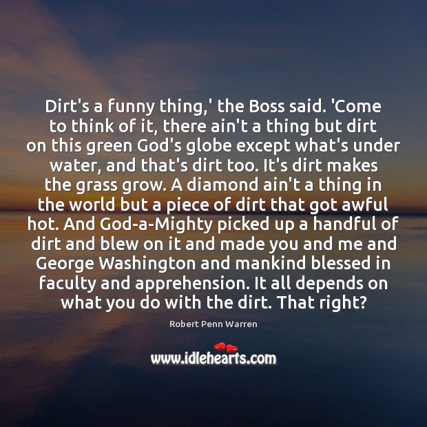 Dirt’s a funny thing,’ the Boss said. ‘Come to think of Robert Penn Warren Picture Quote