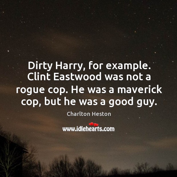 Dirty Harry, for example. Clint Eastwood was not a rogue cop. He Charlton Heston Picture Quote