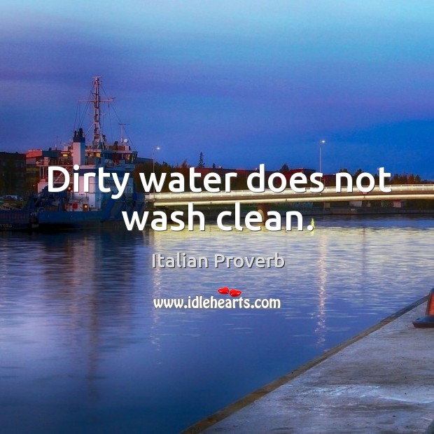 Dirty water does not wash clean. Image