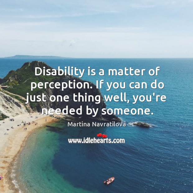 Disability is a matter of perception. If you can do just one Image