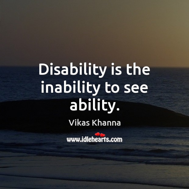 Disability is the inability to see ability. Vikas Khanna Picture Quote