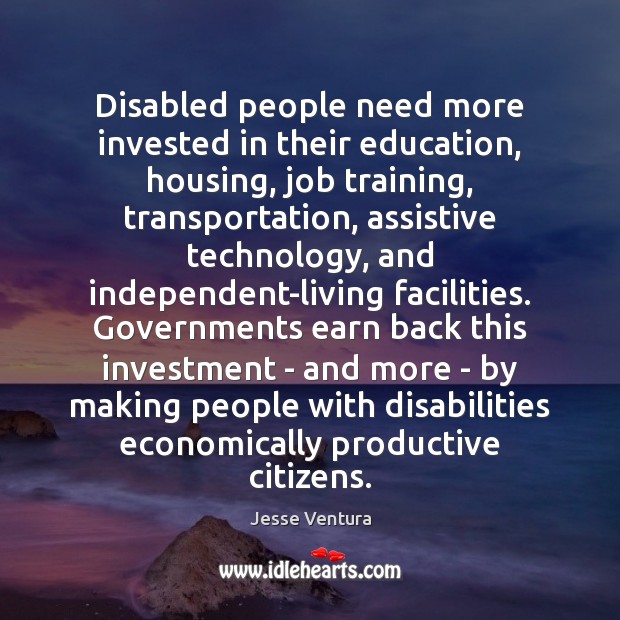Disabled people need more invested in their education, housing, job training, transportation, Jesse Ventura Picture Quote