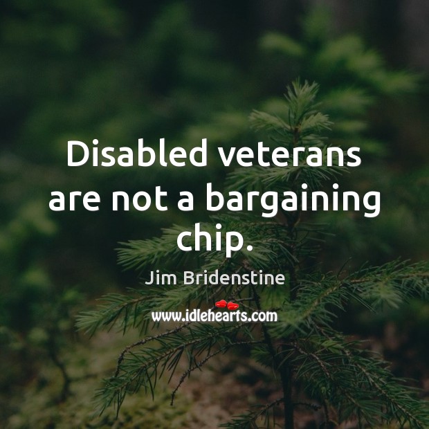 Disabled veterans are not a bargaining chip. Jim Bridenstine Picture Quote
