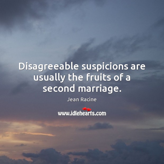 Disagreeable suspicions are usually the fruits of a second marriage. Image