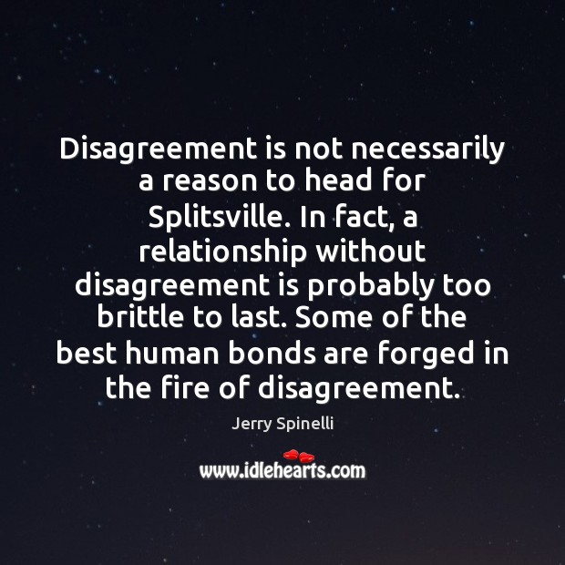 Disagreement is not necessarily a reason to head for Splitsville. In fact, Jerry Spinelli Picture Quote