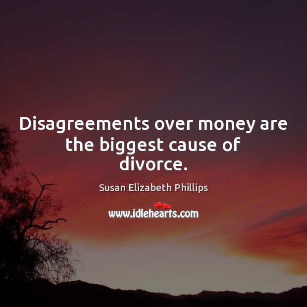 Disagreements over money are the biggest cause of divorce. 