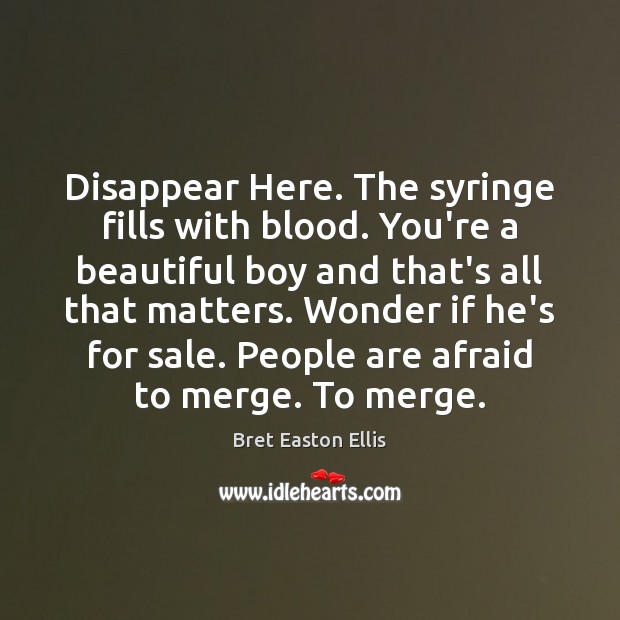 Disappear Here. The syringe fills with blood. You’re a beautiful boy and Afraid Quotes Image