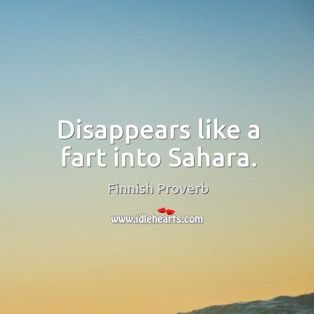 Disappears like a fart into sahara. Finnish Proverbs Image
